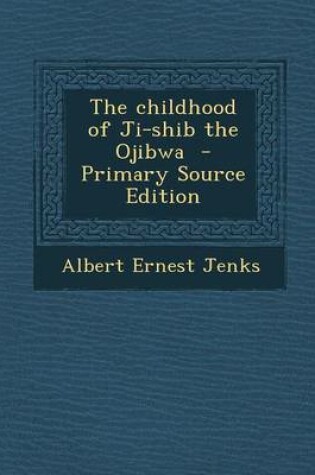 Cover of The Childhood of Ji-Shib the Ojibwa - Primary Source Edition