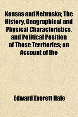 Book cover for Kansas and Nebraska; The History, Geographical and Physical Characteristics, and Political Position of Those Territories; An Account of the