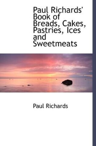 Cover of Paul Richards' Book of Breads, Cakes, Pastries, Ices and Sweetmeats