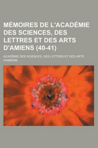 Cover of Memoires de L'Academie Des Sciences, Des Lettres Et Des Arts D'Amiens (40-41)