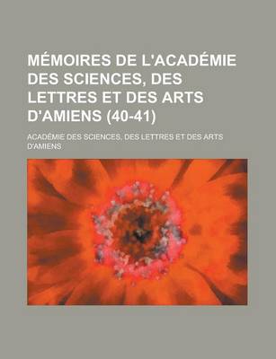 Book cover for Memoires de L'Academie Des Sciences, Des Lettres Et Des Arts D'Amiens (40-41)