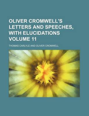 Book cover for Oliver Cromwell's Letters and Speeches, with Elucidations Volume 11