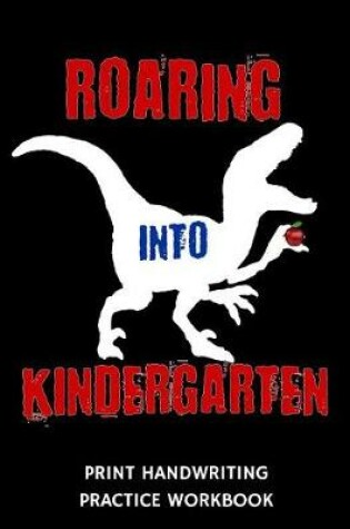 Cover of Roaring Into Kindergarten Print Handwriting Practice Workbook