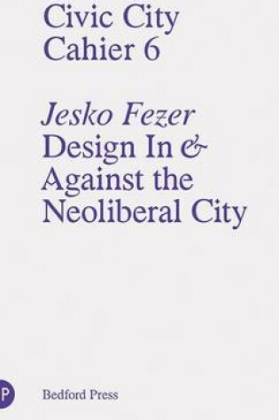 Cover of Civic City - Cahier 6 - Jesko Fezer - Design In and Against the Neonliberal City