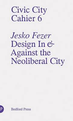 Book cover for Civic City - Cahier 6 - Jesko Fezer - Design In and Against the Neonliberal City