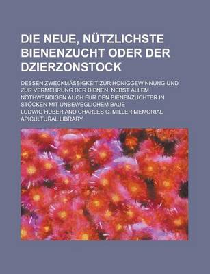 Book cover for Die Neue, Nutzlichste Bienenzucht Oder Der Dzierzonstock; Dessen Zweckmassigkeit Zur Honiggewinnung Und Zur Vermehrung Der Bienen, Nebst Allem Nothwen