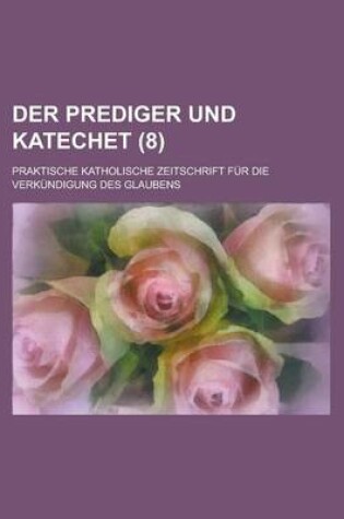 Cover of Der Prediger Und Katechet; Praktische Katholische Zeitschrift Fur Die Verkundigung Des Glaubens (8)