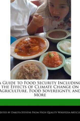 Cover of A Guide to Food Security Including the Effects of Climate Change on Agriculture, Food Sovereignty, and More