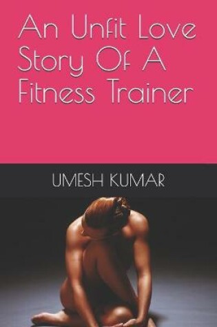 Cover of An Unfit Love Story Of A Fitness Trainer