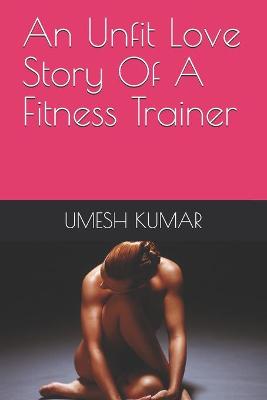 Book cover for An Unfit Love Story Of A Fitness Trainer