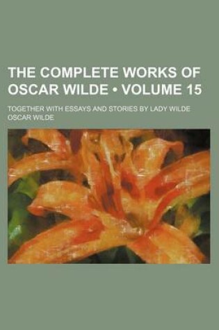 Cover of The Complete Works of Oscar Wilde (Volume 15); Together with Essays and Stories by Lady Wilde