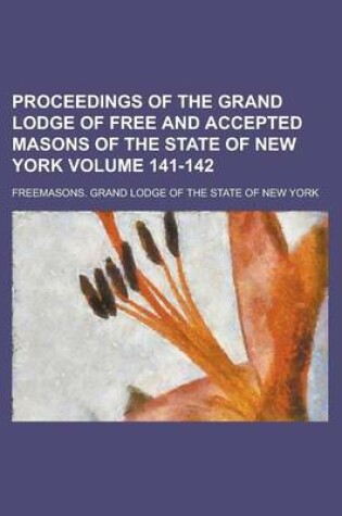 Cover of Proceedings of the Grand Lodge of Free and Accepted Masons of the State of New York Volume 141-142