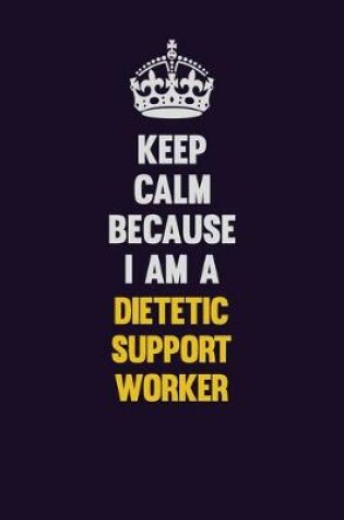 Cover of Keep Calm Because I Am A Dietetic support worker