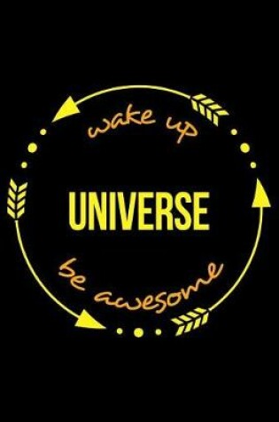 Cover of Wake Up Universe Be Awesome Notebook for an Astronomy Fanatic. Medium Ruled Journal