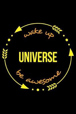 Book cover for Wake Up Universe Be Awesome Notebook for an Astronomy Fanatic. Medium Ruled Journal