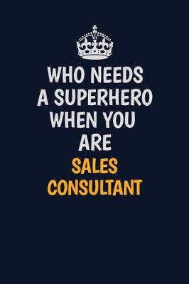 Book cover for Who Needs A Superhero When You Are Sales Consultant