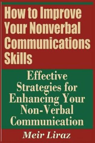 Cover of How to Improve Your Nonverbal Communications Skills - Effective Strategies for Enhancing Your Non-Verbal Communication