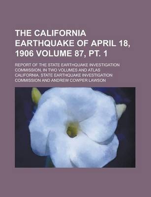 Book cover for The California Earthquake of April 18, 1906; Report of the State Earthquake Investigation Commission, in Two Volumes and Atlas Volume 87, PT. 1