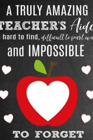 Cover of A Truly Amazing Teacher's Aide Is Hard To Find, Difficult To Part With And Impossible To Forget