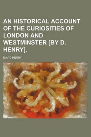Cover of An Historical Account of the Curiosities of London and Westminster [By D. Henry].