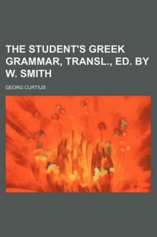 Cover of The Student's Greek Grammar, Transl., Ed. by W. Smith