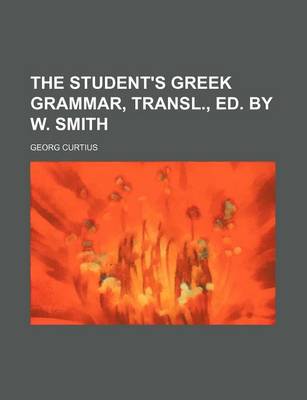 Book cover for The Student's Greek Grammar, Transl., Ed. by W. Smith