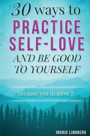 Cover of 30 Ways to Practice Self-Love and Be Good to Yourself