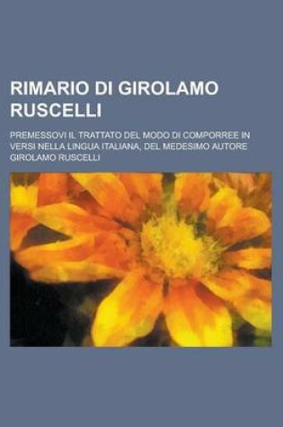 Cover of Rimario Di Girolamo Ruscelli; Premessovi Il Trattato del Modo Di Comporree in Versi Nella Lingua Italiana, del Medesimo Autore