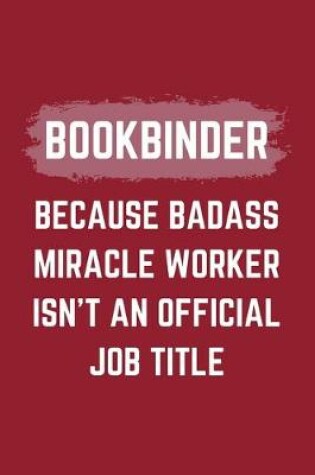 Cover of Bookbinder Because Badass Miracle Worker Isn't An Official Job Title