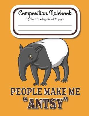 Book cover for People Make Me "Antsy" Composition Notebook 8.5" by 11" College Ruled 70 pages