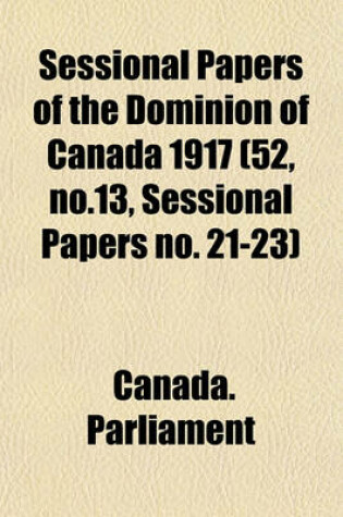 Cover of Sessional Papers of the Dominion of Canada 1917 (52, No.13, Sessional Papers No. 21-23)