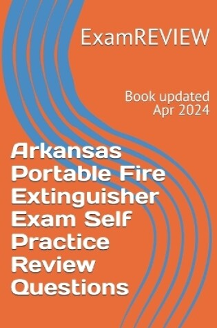 Cover of Arkansas Portable Fire Extinguisher Exam Self Practice Review Questions