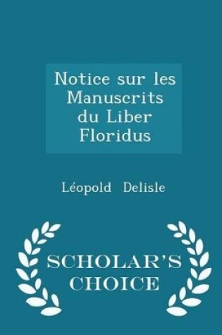 Cover of Notice Sur Les Manuscrits Du Liber Floridus - Scholar's Choice Edition