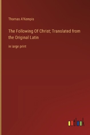 Cover of The Following Of Christ; Translated from the Original Latin