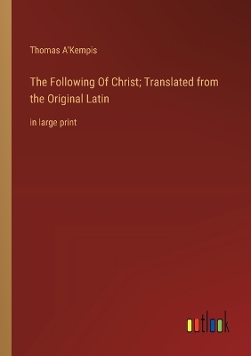 Book cover for The Following Of Christ; Translated from the Original Latin