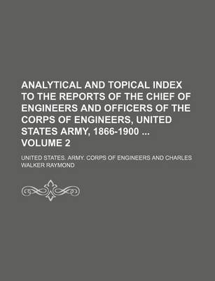 Book cover for Analytical and Topical Index to the Reports of the Chief of Engineers and Officers of the Corps of Engineers, United States Army, 1866-1900 Volume 2