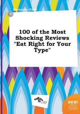 Book cover for 100 of the Most Shocking Reviews Eat Right for Your Type