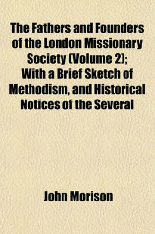 Cover of The Fathers and Founders of the London Missionary Society (Volume 2); With a Brief Sketch of Methodism, and Historical Notices of the Several