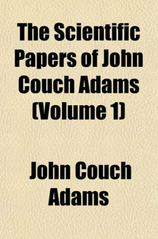 Cover of The Scientific Papers of John Couch Adams (Volume 1)