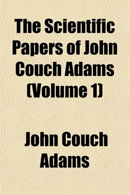 Book cover for The Scientific Papers of John Couch Adams (Volume 1)