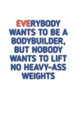 Book cover for Everybody Wants to Be A Bodybuilder
