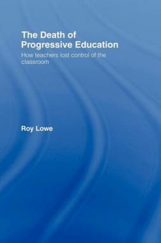 Cover of The Death of Progressive Education: How Teachers Lost Control of the Classroom