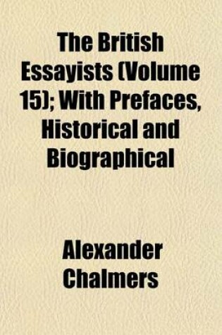 Cover of The British Essayists (Volume 15); With Prefaces, Historical and Biographical