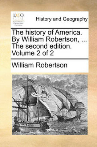 Cover of The history of America. By William Robertson, ... The second edition. Volume 2 of 2