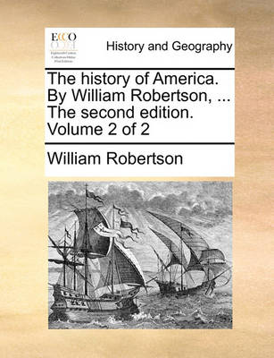 Book cover for The history of America. By William Robertson, ... The second edition. Volume 2 of 2