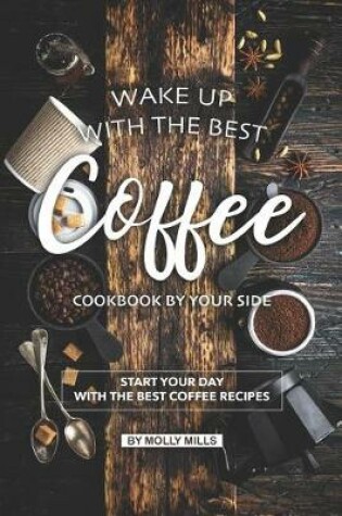 Cover of Wake up with the Best Coffee Cookbook by Your Side