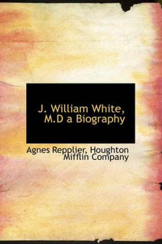 Cover of J. William White, M.D a Biography