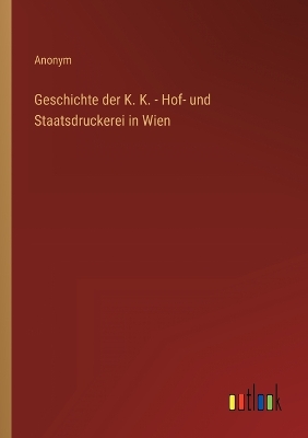 Book cover for Geschichte der K. K. - Hof- und Staatsdruckerei in Wien