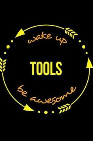 Cover of Wake Up Tools Be Awesome Cool Notebook for a Tool-Maker, Legal Ruled Journal