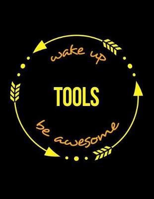 Book cover for Wake Up Tools Be Awesome Cool Notebook for a Tool-Maker, Legal Ruled Journal